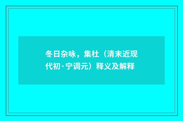 冬日杂咏，集杜（清末近现代初·宁调元）释义及解释