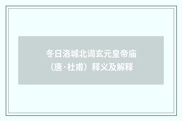 冬日洛城北谒玄元皇帝庙（唐·杜甫）释义及解释
