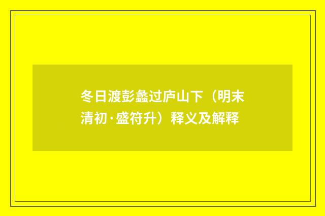 冬日渡彭蠡过庐山下（明末清初·盛符升）释义及解释