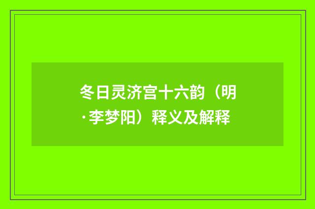 冬日灵济宫十六韵（明·李梦阳）释义及解释