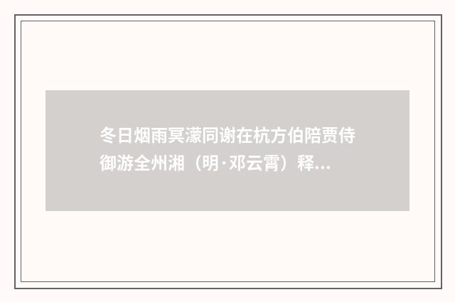 冬日烟雨冥濛同谢在杭方伯陪贾侍御游全州湘（明·邓云霄）释义及解释