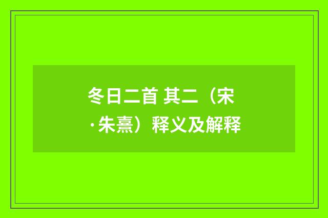 冬日二首 其二（宋·朱熹）释义及解释