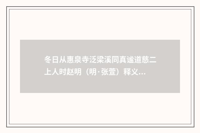 冬日从惠泉寺泛梁溪同真谧道慈二上人时赵明（明·张萱）释义及解释