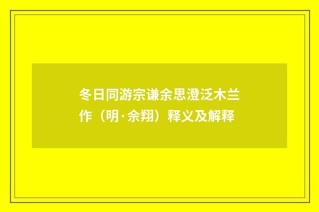 冬日同游宗谦余思澄泛木兰作（明·佘翔）释义及解释
