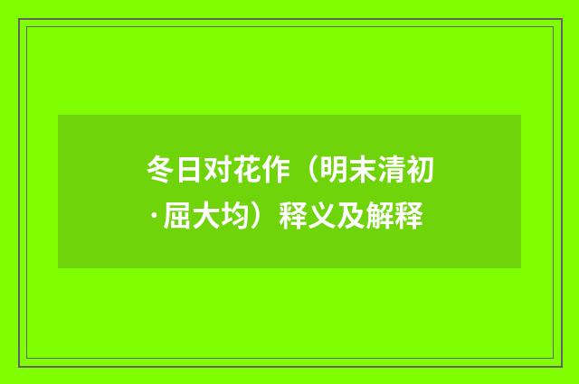 冬日对花作（明末清初·屈大均）释义及解释