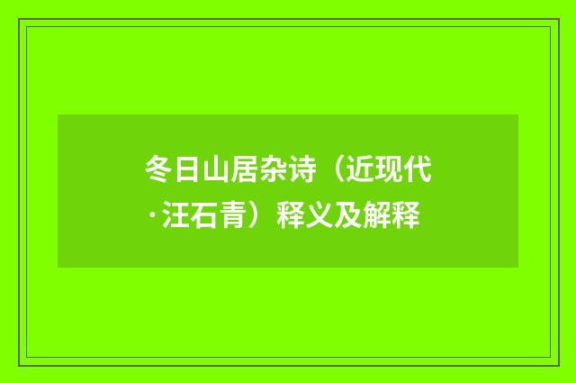 冬日山居杂诗（近现代·汪石青）释义及解释
