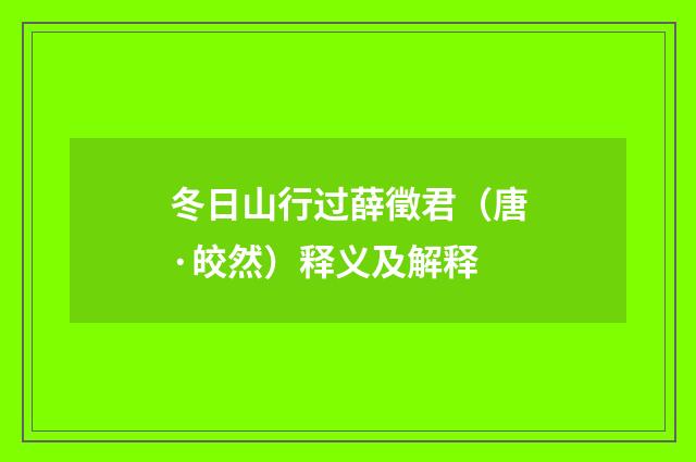 冬日山行过薛徵君（唐·皎然）释义及解释