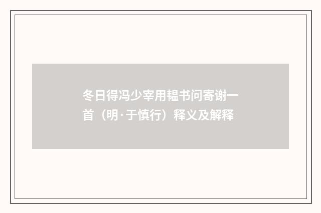冬日得冯少宰用韫书问寄谢一首（明·于慎行）释义及解释