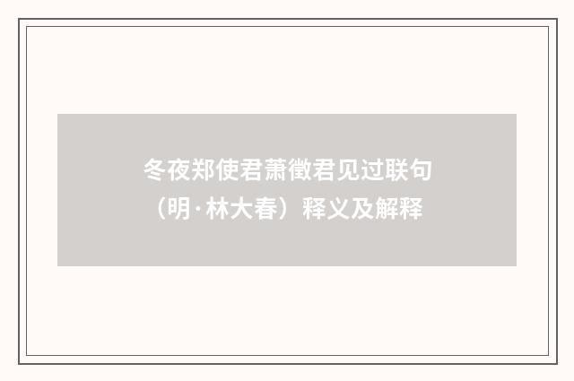 冬夜郑使君萧徵君见过联句（明·林大春）释义及解释