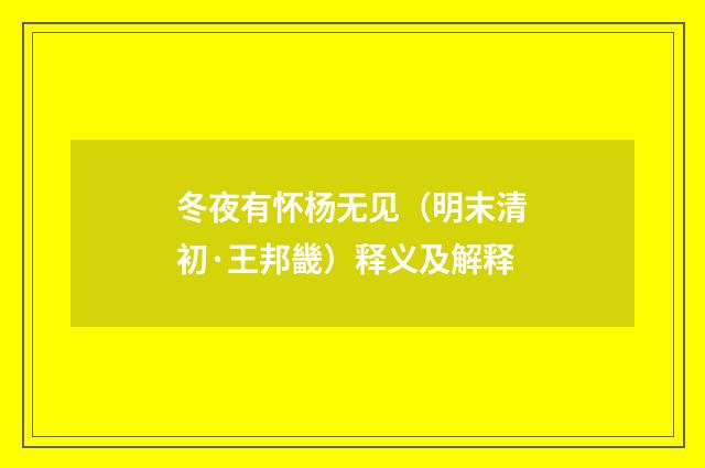 冬夜有怀杨无见（明末清初·王邦畿）释义及解释