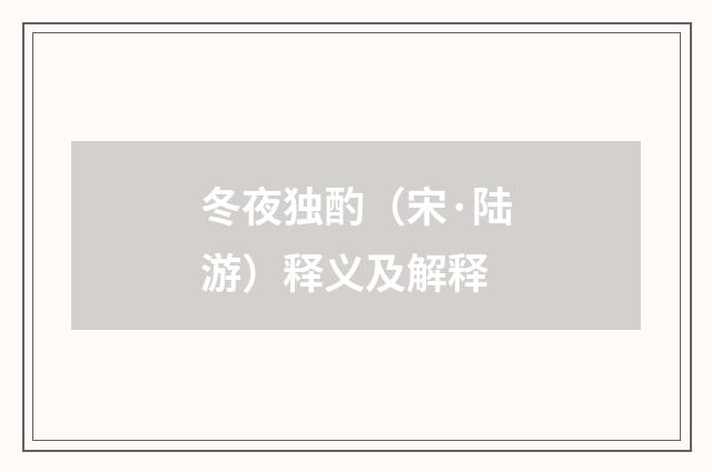 冬夜独酌（宋·陆游）释义及解释