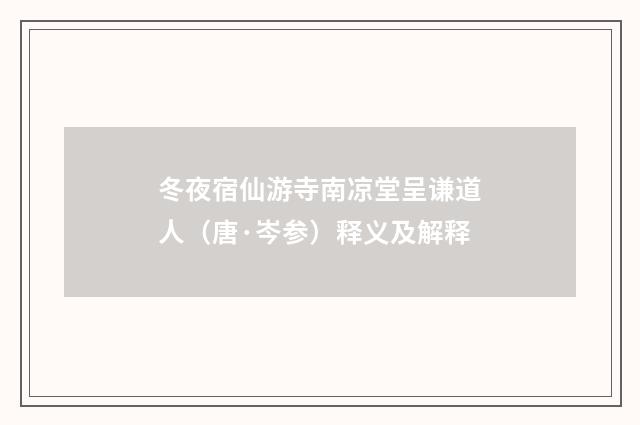 冬夜宿仙游寺南凉堂呈谦道人（唐·岑参）释义及解释