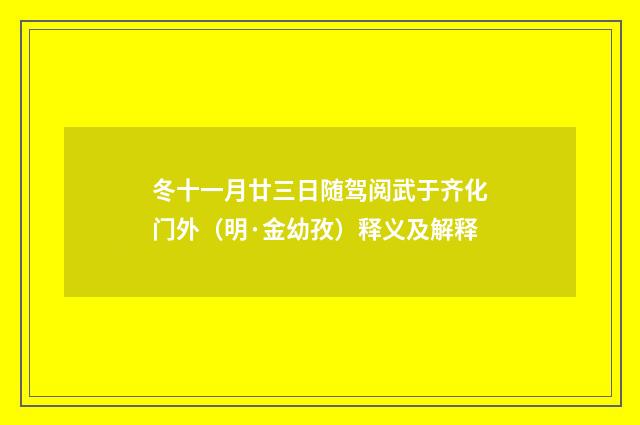 冬十一月廿三日随驾阅武于齐化门外（明·金幼孜）释义及解释