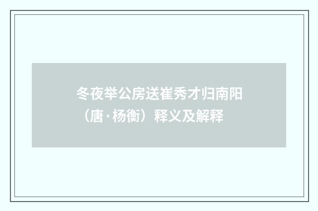 冬夜举公房送崔秀才归南阳（唐·杨衡）释义及解释