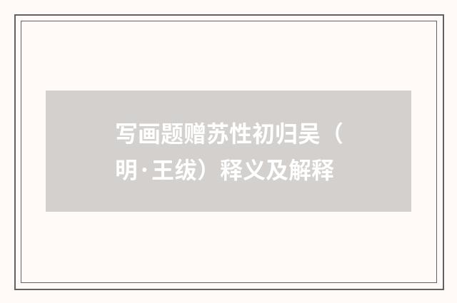 写画题赠苏性初归吴（明·王绂）释义及解释