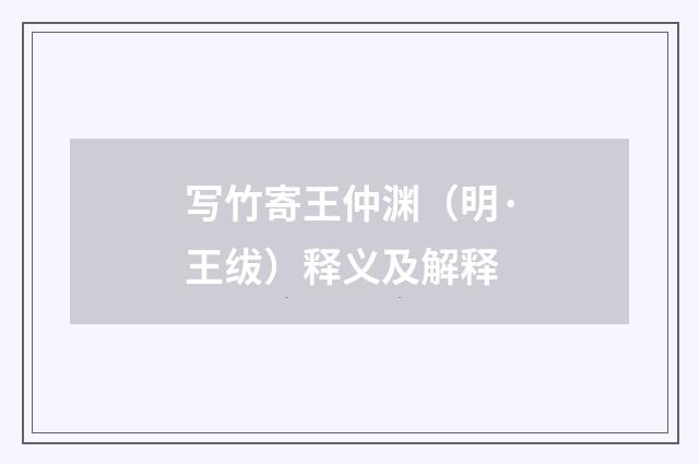 写竹寄王仲渊（明·王绂）释义及解释