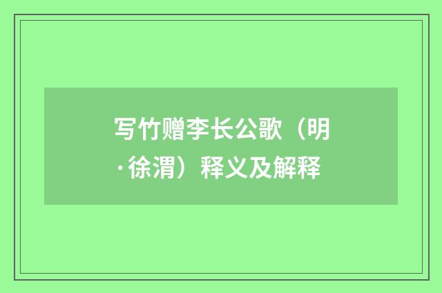 写竹赠李长公歌（明·徐渭）释义及解释
