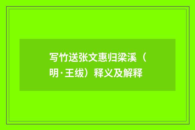 写竹送张文惠归梁溪（明·王绂）释义及解释