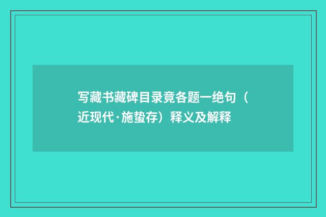 写藏书藏碑目录竟各题一绝句（近现代·施蛰存）释义及解释