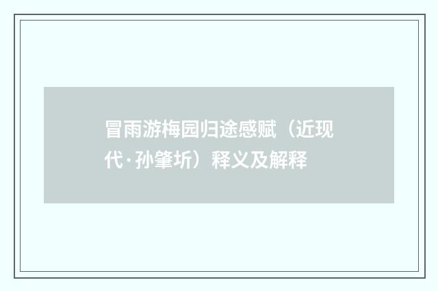冒雨游梅园归途感赋（近现代·孙肇圻）释义及解释