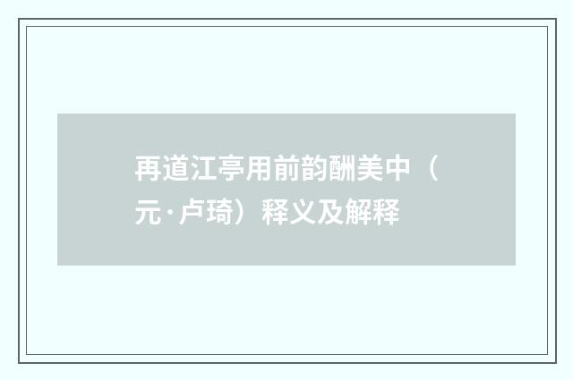 再道江亭用前韵酬美中（元·卢琦）释义及解释