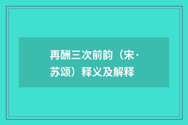 再酬三次前韵（宋·苏颂）释义及解释