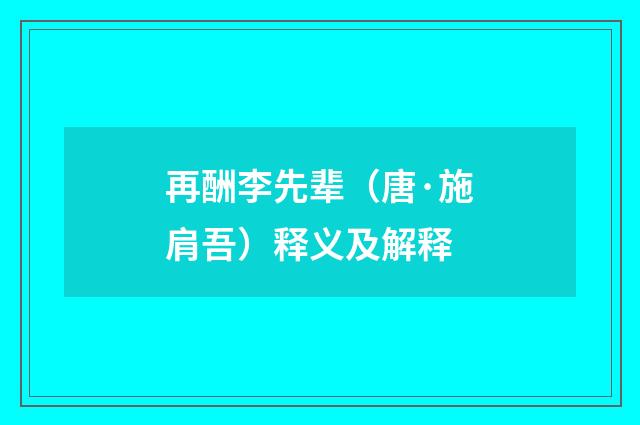 再酬李先辈（唐·施肩吾）释义及解释