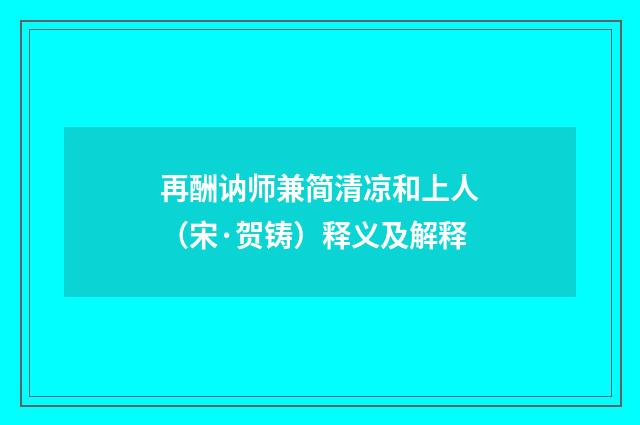 再酬讷师兼简清凉和上人（宋·贺铸）释义及解释