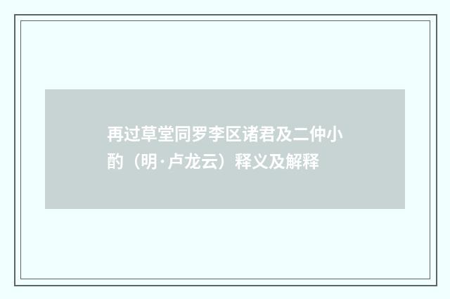 再过草堂同罗李区诸君及二仲小酌（明·卢龙云）释义及解释