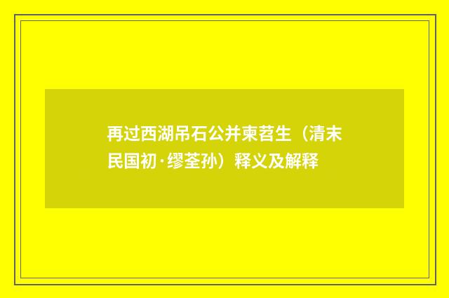再过西湖吊石公并柬苕生（清末民国初·缪荃孙）释义及解释