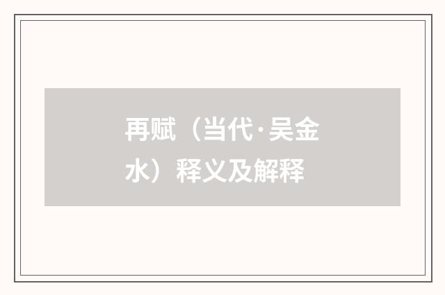 再赋（当代·吴金水）释义及解释