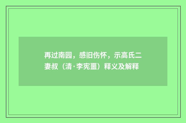 再过南园，感旧伤怀，示高氏二妻叔（清·李宪噩）释义及解释