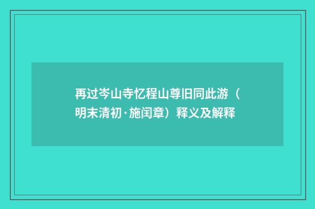 再过岑山寺忆程山尊旧同此游（明末清初·施闰章）释义及解释