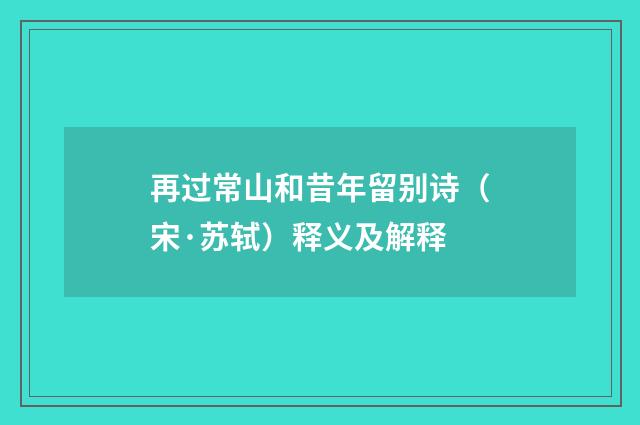再过常山和昔年留别诗（宋·苏轼）释义及解释