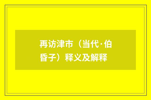 再访津市（当代·伯昏子）释义及解释