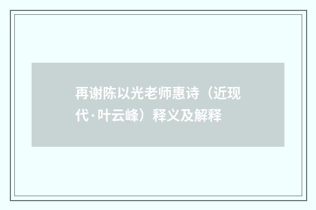 再谢陈以光老师惠诗（近现代·叶云峰）释义及解释