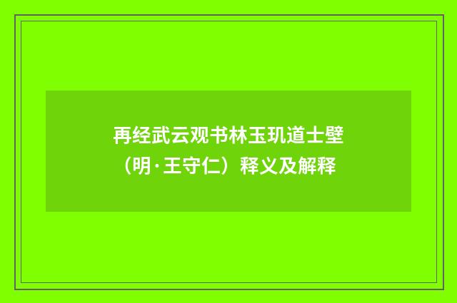 再经武云观书林玉玑道士壁（明·王守仁）释义及解释