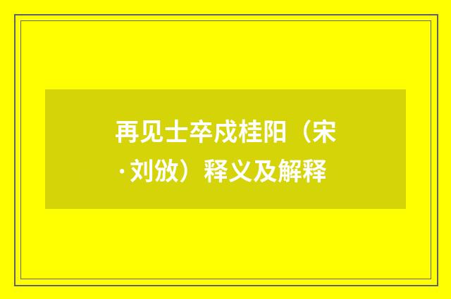 再见士卒戍桂阳（宋·刘攽）释义及解释