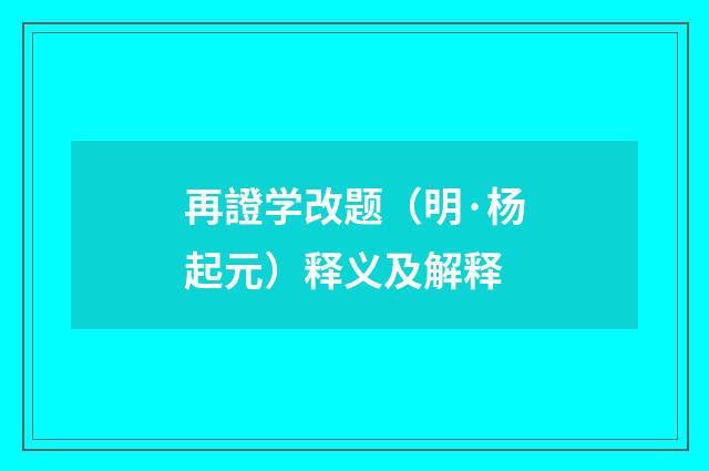 再證学改题（明·杨起元）释义及解释