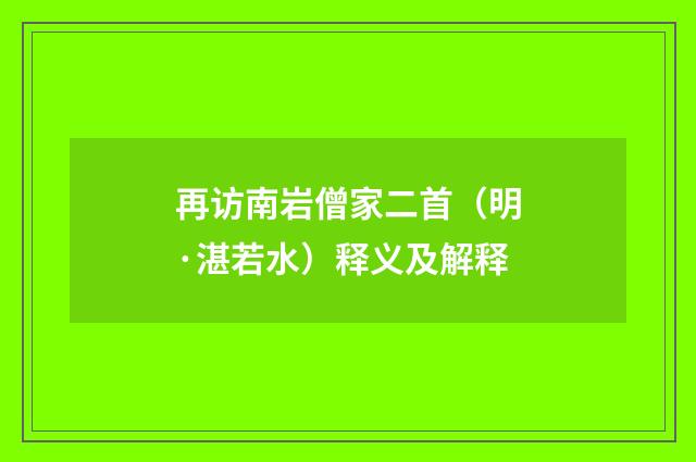 再访南岩僧家二首（明·湛若水）释义及解释