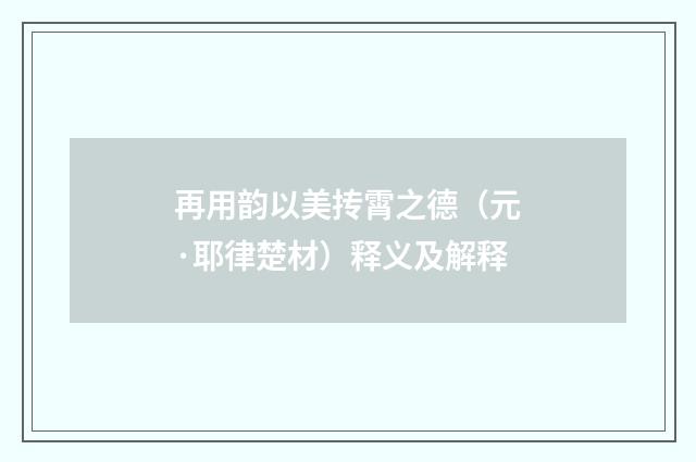 再用韵以美抟霄之德（元·耶律楚材）释义及解释