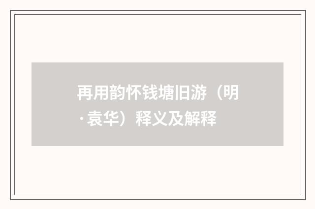 再用韵怀钱塘旧游（明·袁华）释义及解释