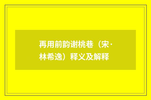 再用前韵谢桃巷（宋·林希逸）释义及解释