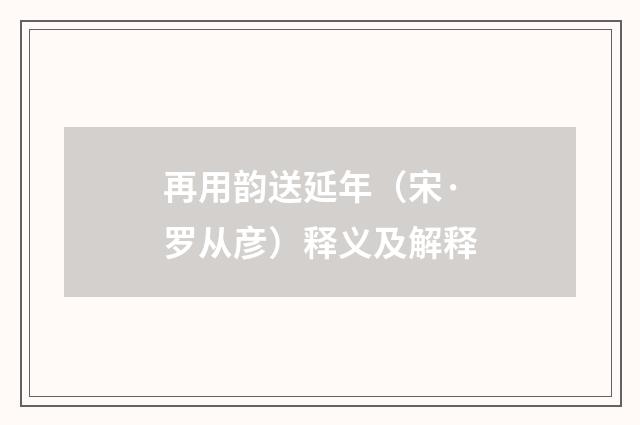 再用韵送延年（宋·罗从彦）释义及解释