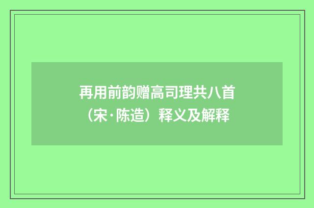 再用前韵赠高司理共八首（宋·陈造）释义及解释