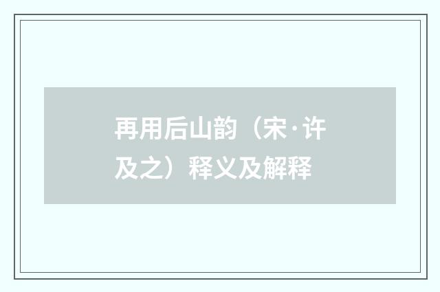再用后山韵（宋·许及之）释义及解释