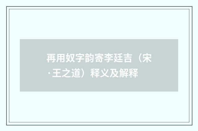再用奴字韵寄李廷吉（宋·王之道）释义及解释