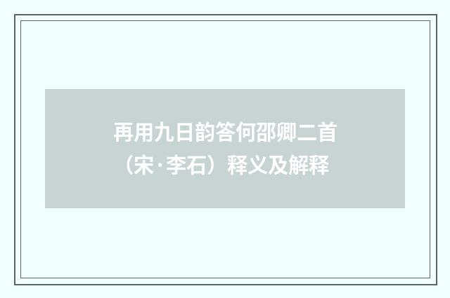 再用九日韵答何邵卿二首（宋·李石）释义及解释