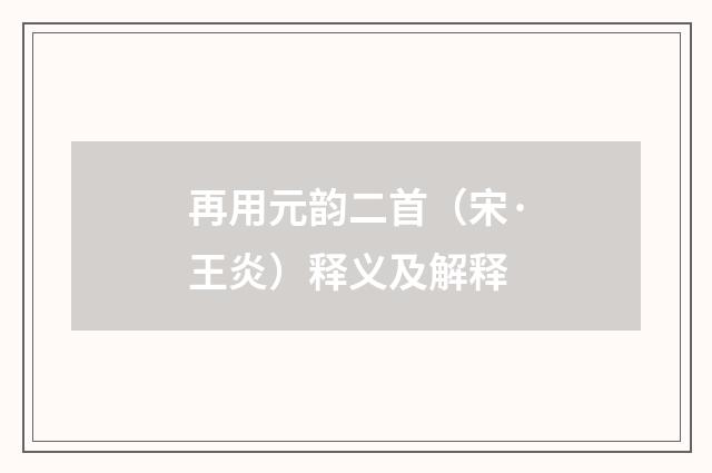 再用元韵二首（宋·王炎）释义及解释