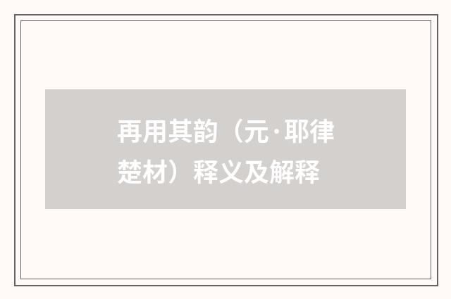 再用其韵（元·耶律楚材）释义及解释
